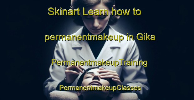 Skinart Learn how to permanentmakeup in Gika | PermanentmakeupTraining | PermanentmakeupClasses | SkinartTraining-Nigeria