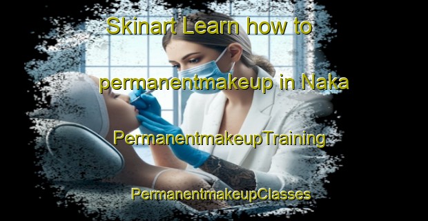 Skinart Learn how to permanentmakeup in Naka | PermanentmakeupTraining | PermanentmakeupClasses | SkinartTraining-Nigeria