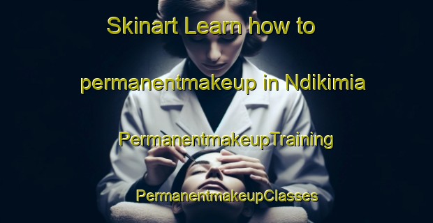 Skinart Learn how to permanentmakeup in Ndikimia | #PermanentmakeupTraining #PermanentmakeupClasses #SkinartTraining-Nigeria