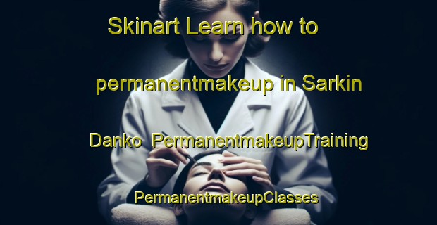 Skinart Learn how to permanentmakeup in Sarkin Danko | PermanentmakeupTraining | PermanentmakeupClasses | SkinartTraining-Nigeria