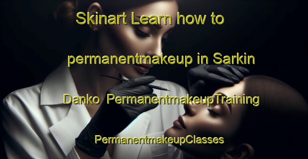 Skinart Learn how to permanentmakeup in Sarkin Danko | PermanentmakeupTraining | PermanentmakeupClasses | SkinartTraining-Nigeria
