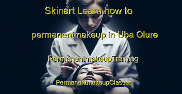 Skinart Learn how to permanentmakeup in Uba Olure | PermanentmakeupTraining | PermanentmakeupClasses | SkinartTraining-Nigeria