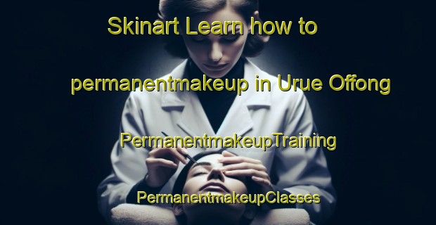 Skinart Learn how to permanentmakeup in Urue Offong | #PermanentmakeupTraining #PermanentmakeupClasses #SkinartTraining-Nigeria