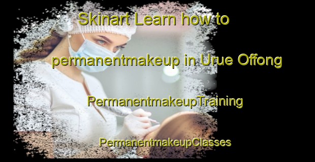 Skinart Learn how to permanentmakeup in Urue Offong | #PermanentmakeupTraining #PermanentmakeupClasses #SkinartTraining-Nigeria