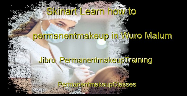 Skinart Learn how to permanentmakeup in Wuro Malum Jibru | PermanentmakeupTraining | PermanentmakeupClasses | SkinartTraining-Nigeria