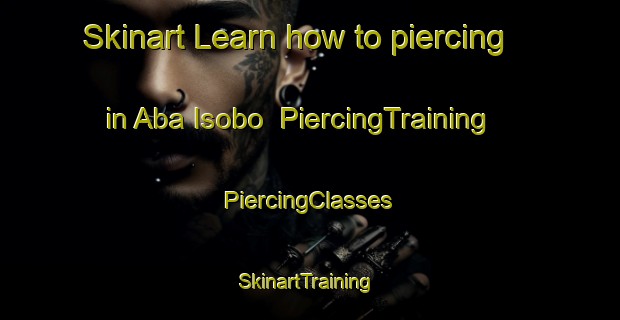 Skinart Learn how to piercing in Aba Isobo | #PiercingTraining #PiercingClasses #SkinartTraining-Nigeria