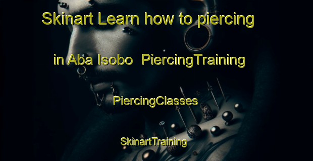 Skinart Learn how to piercing in Aba Isobo | #PiercingTraining #PiercingClasses #SkinartTraining-Nigeria