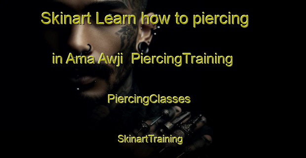 Skinart Learn how to piercing in Ama Awji | PiercingTraining | PiercingClasses | SkinartTraining-Nigeria