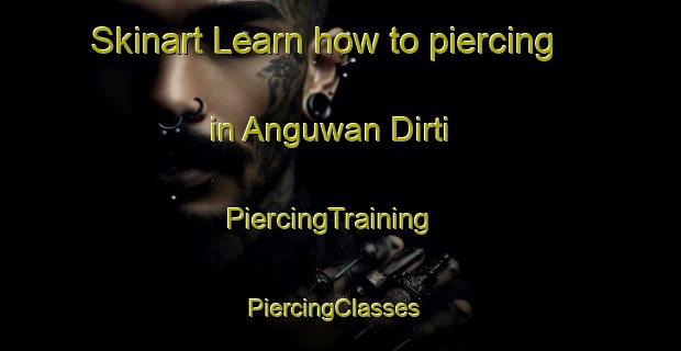 Skinart Learn how to piercing in Anguwan Dirti | PiercingTraining | PiercingClasses | SkinartTraining-Nigeria