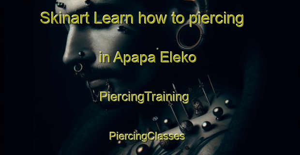 Skinart Learn how to piercing in Apapa Eleko | PiercingTraining | PiercingClasses | SkinartTraining-Nigeria