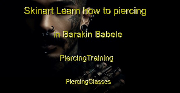 Skinart Learn how to piercing in Barakin Babele | PiercingTraining | PiercingClasses | SkinartTraining-Nigeria