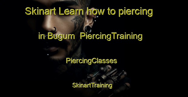 Skinart Learn how to piercing in Bugum | PiercingTraining | PiercingClasses | SkinartTraining-Nigeria