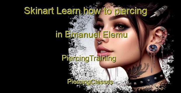 Skinart Learn how to piercing in Emanuel Elemu | #PiercingTraining #PiercingClasses #SkinartTraining-Nigeria