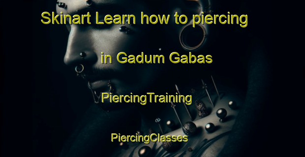 Skinart Learn how to piercing in Gadum Gabas | PiercingTraining | PiercingClasses | SkinartTraining-Nigeria