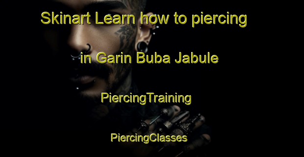 Skinart Learn how to piercing in Garin Buba Jabule | PiercingTraining | PiercingClasses | SkinartTraining-Nigeria