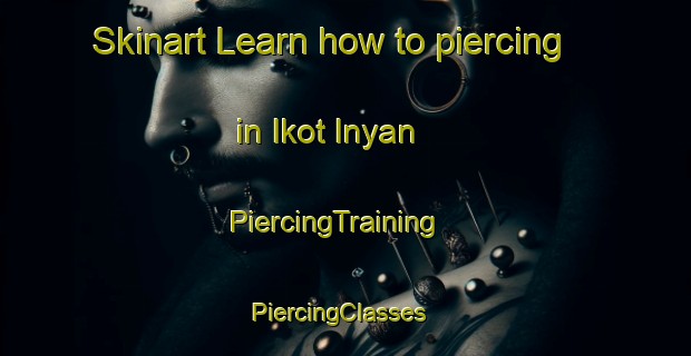 Skinart Learn how to piercing in Ikot Inyan | PiercingTraining | PiercingClasses | SkinartTraining-Nigeria