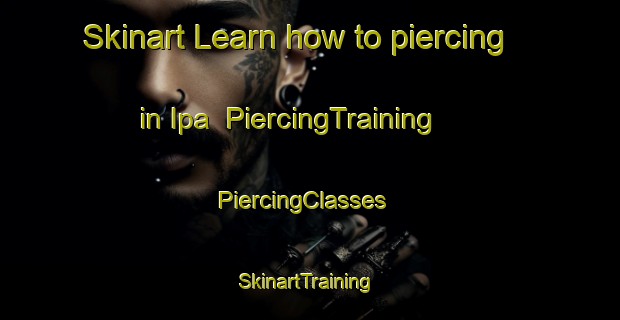 Skinart Learn how to piercing in Ipa | PiercingTraining | PiercingClasses | SkinartTraining-Nigeria