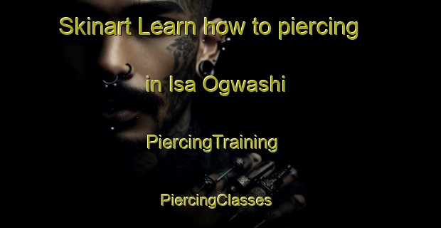 Skinart Learn how to piercing in Isa Ogwashi | PiercingTraining | PiercingClasses | SkinartTraining-Nigeria
