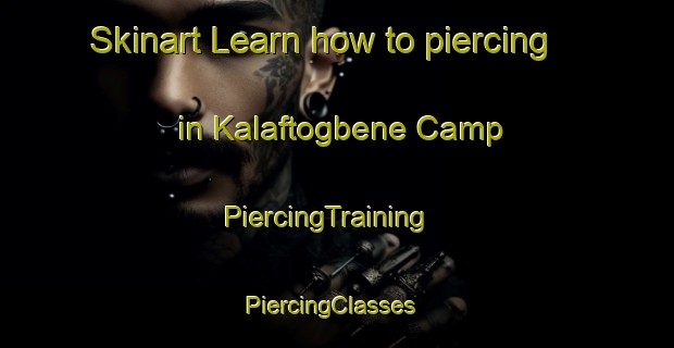 Skinart Learn how to piercing in Kalaftogbene Camp | PiercingTraining | PiercingClasses | SkinartTraining-Nigeria