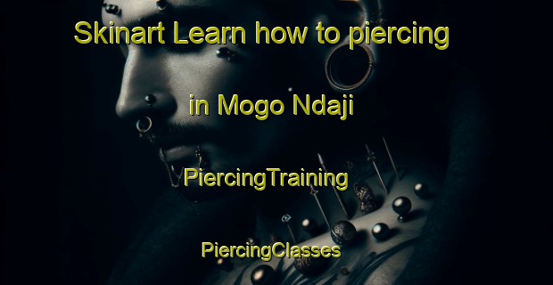 Skinart Learn how to piercing in Mogo Ndaji | PiercingTraining | PiercingClasses | SkinartTraining-Nigeria