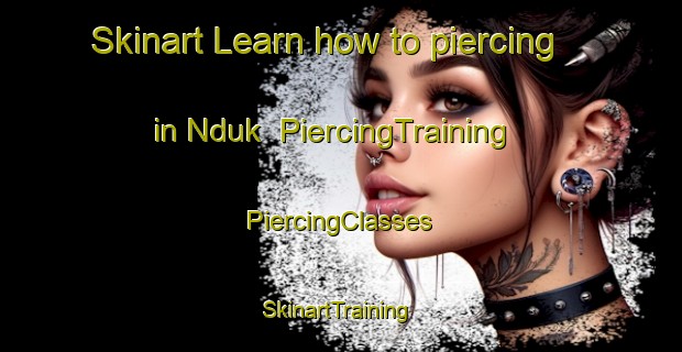 Skinart Learn how to piercing in Nduk | #PiercingTraining #PiercingClasses #SkinartTraining-Nigeria