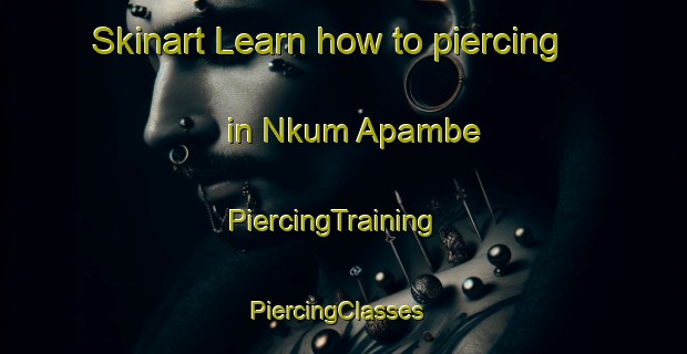 Skinart Learn how to piercing in Nkum Apambe | PiercingTraining | PiercingClasses | SkinartTraining-Nigeria