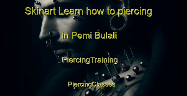 Skinart Learn how to piercing in Pemi Bulali | PiercingTraining | PiercingClasses | SkinartTraining-Nigeria