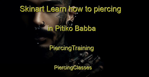 Skinart Learn how to piercing in Pitiko Babba | PiercingTraining | PiercingClasses | SkinartTraining-Nigeria
