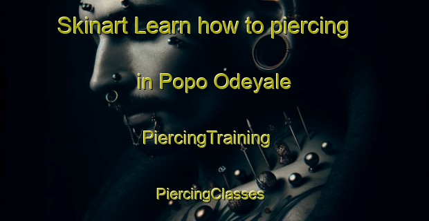 Skinart Learn how to piercing in Popo Odeyale | PiercingTraining | PiercingClasses | SkinartTraining-Nigeria