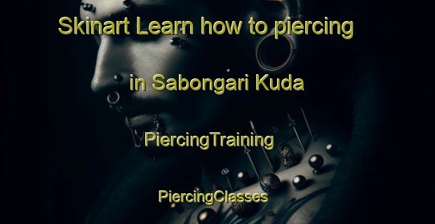 Skinart Learn how to piercing in Sabongari Kuda | PiercingTraining | PiercingClasses | SkinartTraining-Nigeria