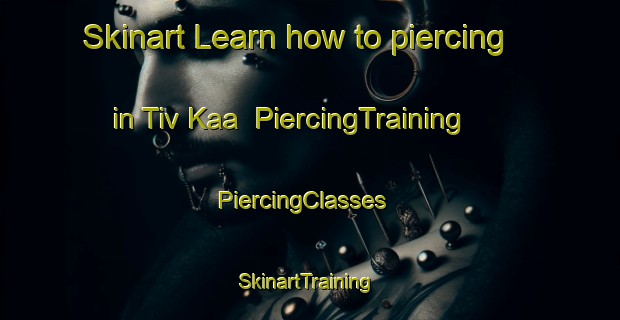 Skinart Learn how to piercing in Tiv Kaa | PiercingTraining | PiercingClasses | SkinartTraining-Nigeria