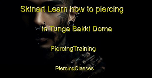 Skinart Learn how to piercing in Tunga Bakki Doma | PiercingTraining | PiercingClasses | SkinartTraining-Nigeria