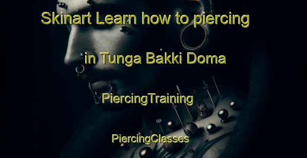 Skinart Learn how to piercing in Tunga Bakki Doma | PiercingTraining | PiercingClasses | SkinartTraining-Nigeria