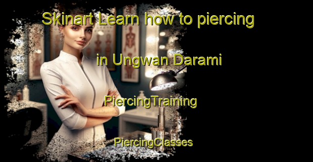 Skinart Learn how to piercing in Ungwan Darami | PiercingTraining | PiercingClasses | SkinartTraining-Nigeria