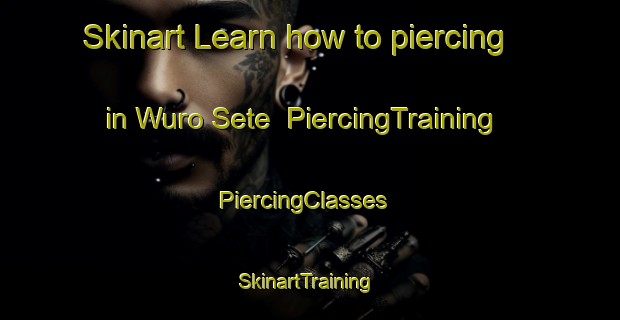 Skinart Learn how to piercing in Wuro Sete | PiercingTraining | PiercingClasses | SkinartTraining-Nigeria