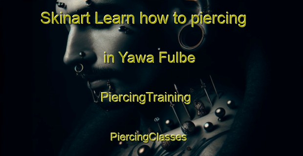 Skinart Learn how to piercing in Yawa Fulbe | PiercingTraining | PiercingClasses | SkinartTraining-Nigeria