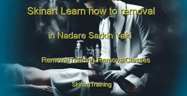 Skinart Learn how to removal in Nadare Sarkin Yaki | #RemovalTraining #RemovalClasses #SkinartTraining-Nigeria