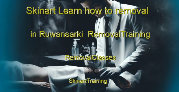 Skinart Learn how to removal in Ruwansarki | RemovalTraining | RemovalClasses | SkinartTraining-Nigeria