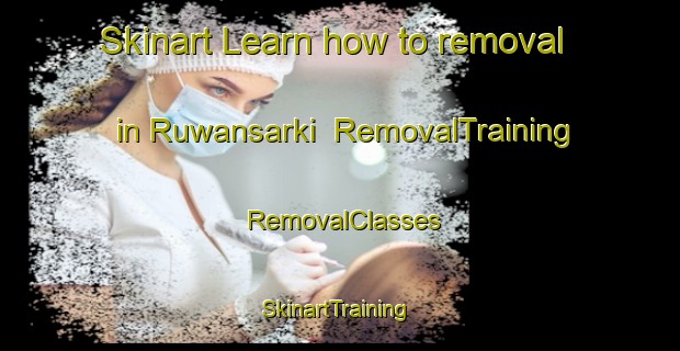 Skinart Learn how to removal in Ruwansarki | RemovalTraining | RemovalClasses | SkinartTraining-Nigeria