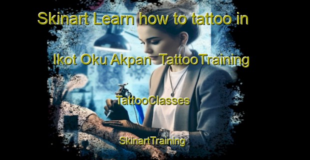 Skinart Learn how to tattoo in Ikot Oku Akpan | TattooTraining | TattooClasses | SkinartTraining-Nigeria
