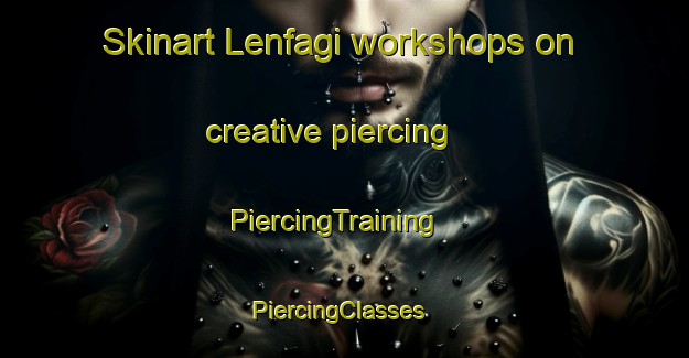 Skinart Lenfagi workshops on creative piercing | PiercingTraining | PiercingClasses | SkinartTraining-Nigeria