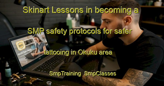 Skinart Lessons in becoming a SMP safety protocols for safer tattooing in Okuku area | SmpTraining | SmpClasses | SkinartTraining-Nigeria