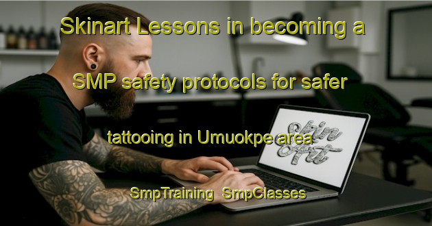 Skinart Lessons in becoming a SMP safety protocols for safer tattooing in Umuokpe area | SmpTraining | SmpClasses | SkinartTraining-Nigeria