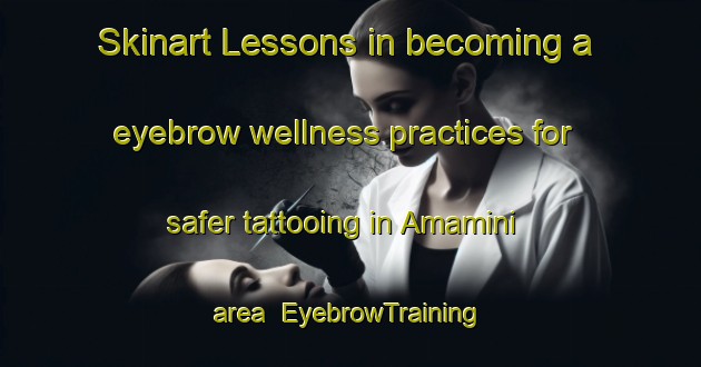 Skinart Lessons in becoming a eyebrow wellness practices for safer tattooing in Amamini area | EyebrowTraining | EyebrowClasses | SkinartTraining-Nigeria