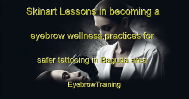 Skinart Lessons in becoming a eyebrow wellness practices for safer tattooing in Baguda area | EyebrowTraining | EyebrowClasses | SkinartTraining-Nigeria