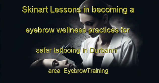 Skinart Lessons in becoming a eyebrow wellness practices for safer tattooing in Durbanni area | EyebrowTraining | EyebrowClasses | SkinartTraining-Nigeria