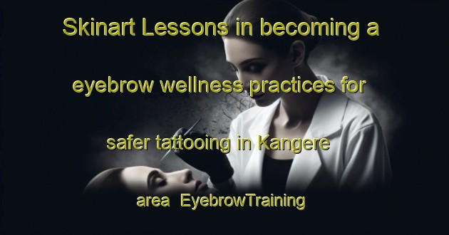 Skinart Lessons in becoming a eyebrow wellness practices for safer tattooing in Kangere area | EyebrowTraining | EyebrowClasses | SkinartTraining-Nigeria