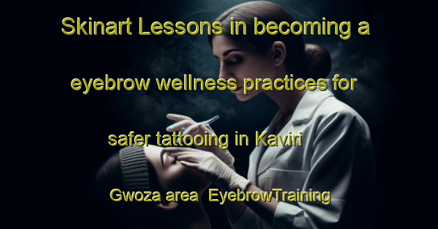 Skinart Lessons in becoming a eyebrow wellness practices for safer tattooing in Kaviri Gwoza area | EyebrowTraining | EyebrowClasses | SkinartTraining-Nigeria