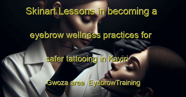 Skinart Lessons in becoming a eyebrow wellness practices for safer tattooing in Kaviri Gwoza area | EyebrowTraining | EyebrowClasses | SkinartTraining-Nigeria