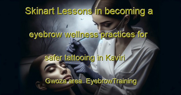 Skinart Lessons in becoming a eyebrow wellness practices for safer tattooing in Kaviri Gwoza area | EyebrowTraining | EyebrowClasses | SkinartTraining-Nigeria